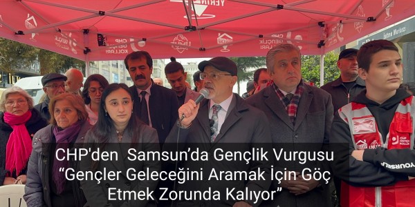 Cumhuriyet Halk Partisi’nden Samsun’da Gençlik Vurgusu Gençler Geleceğini Aramak İçin Göç Etmek Zorunda Kalıyor